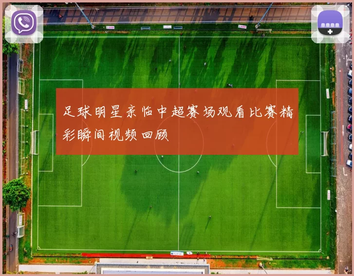 足球明星亲临中超赛场观看比赛精彩瞬间视频回顾