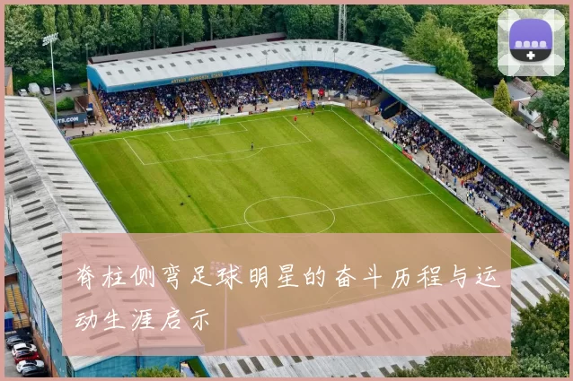 脊柱侧弯足球明星的奋斗历程与运动生涯启示