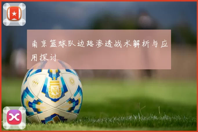 南京篮球队边路渗透战术解析与应用探讨