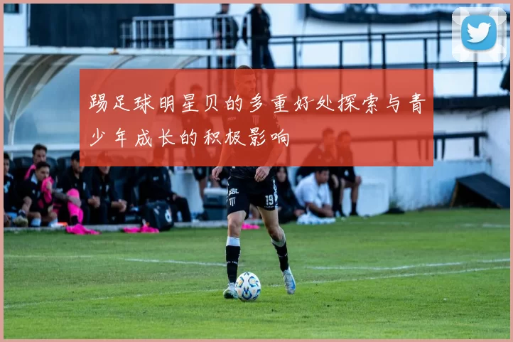 踢足球明星贝的多重好处探索与青少年成长的积极影响