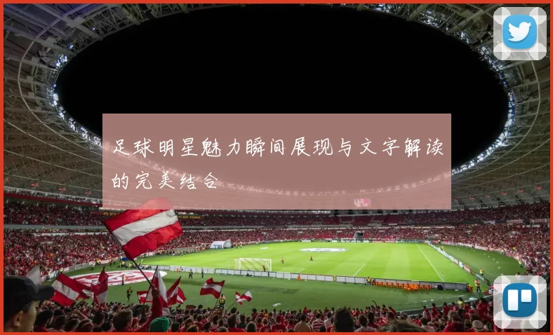 足球明星魅力瞬间展现与文字解读的完美结合